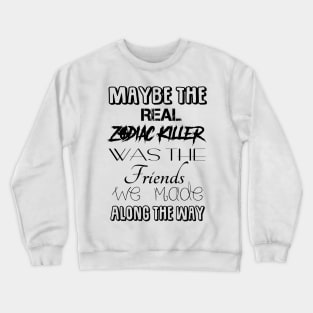 Maybe The Real Zodiac Killer... Crewneck Sweatshirt